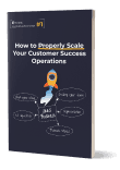 How to properly scale your customer success operations